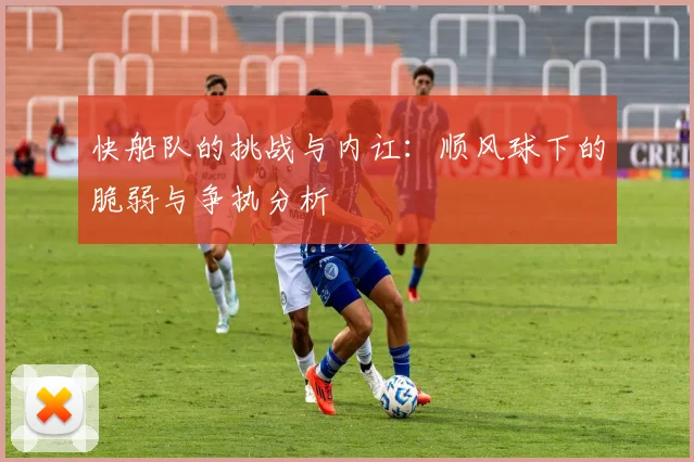 快船队的挑战与内讧：顺风球下的脆弱与争执分析