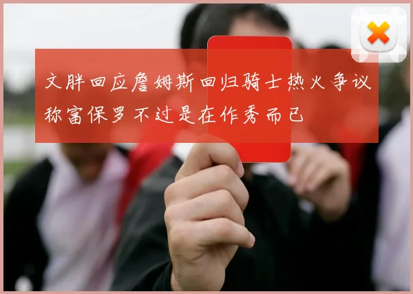 文胖回应詹姆斯回归骑士热火争议称富保罗不过是在作秀而已